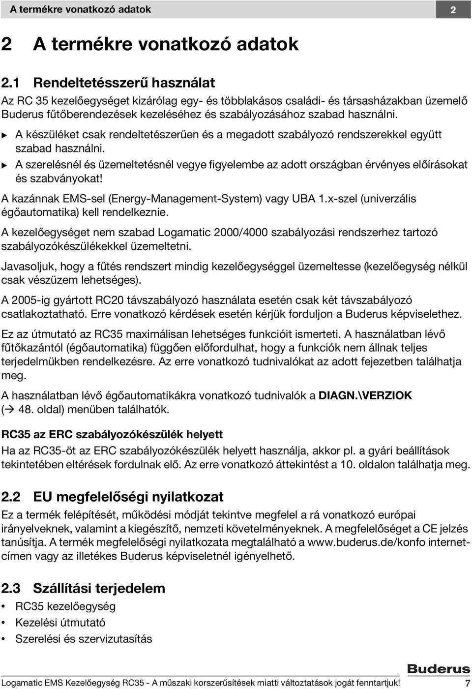 B A készüléket csak rendeltetészerűen és a megadott szabályozó rendszerekkel együtt szabad használni.