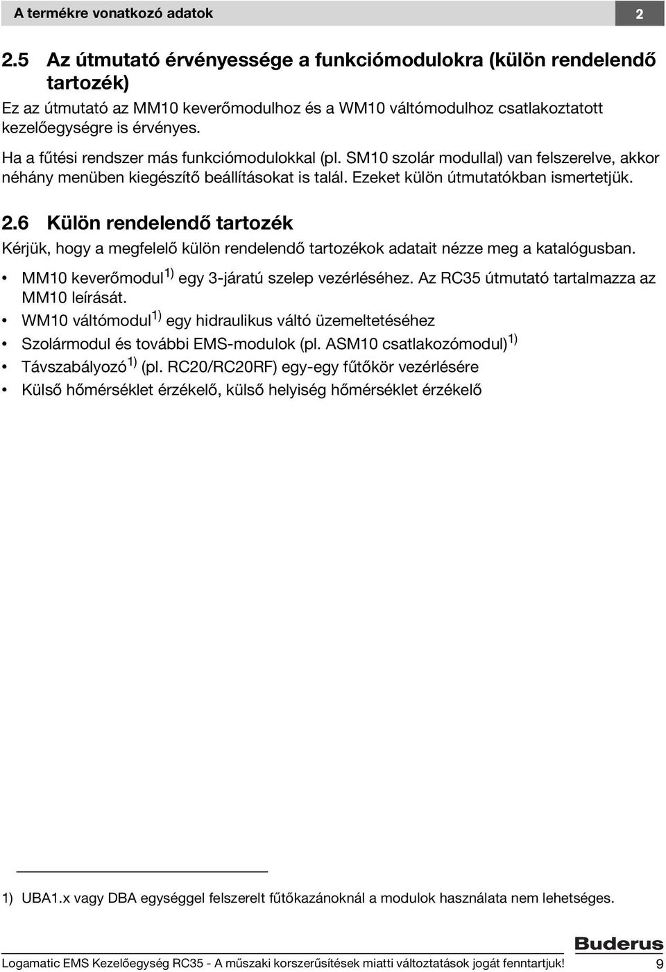 Ha a fűtési rendszer más funkciómodulokkal (pl. SM10 szolár modullal) van felszerelve, akkor néhány menüben kiegészítő beállításokat is talál. Ezeket külön útmutatókban ismertetjük. 2.