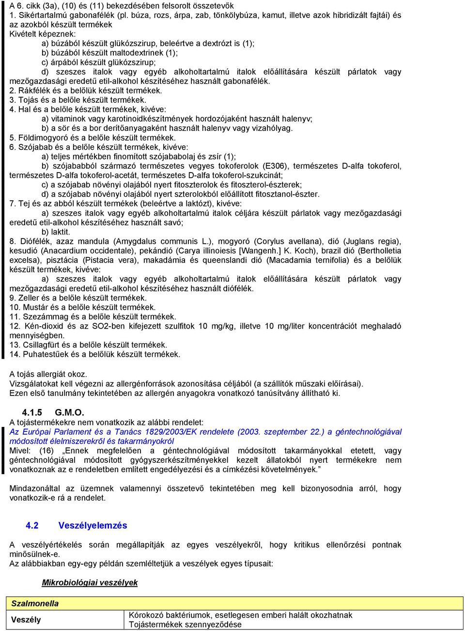 készült maltodextrinek (1); c) árpából készült glükózszirup; d) szeszes italok vagy egyéb alkoholtartalmú italok előállítására készült párlatok vagy mezőgazdasági eredetű etil-alkohol készítéséhez