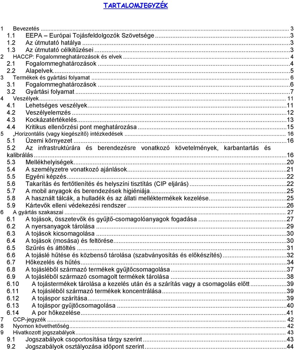 ..12 4.3 Kockázatértékelés...13 4.4 Kritikus ellenőrzési pont meghatározása...15 5 Horizontális (vagy kiegészítő) intézkedések... 16 5.