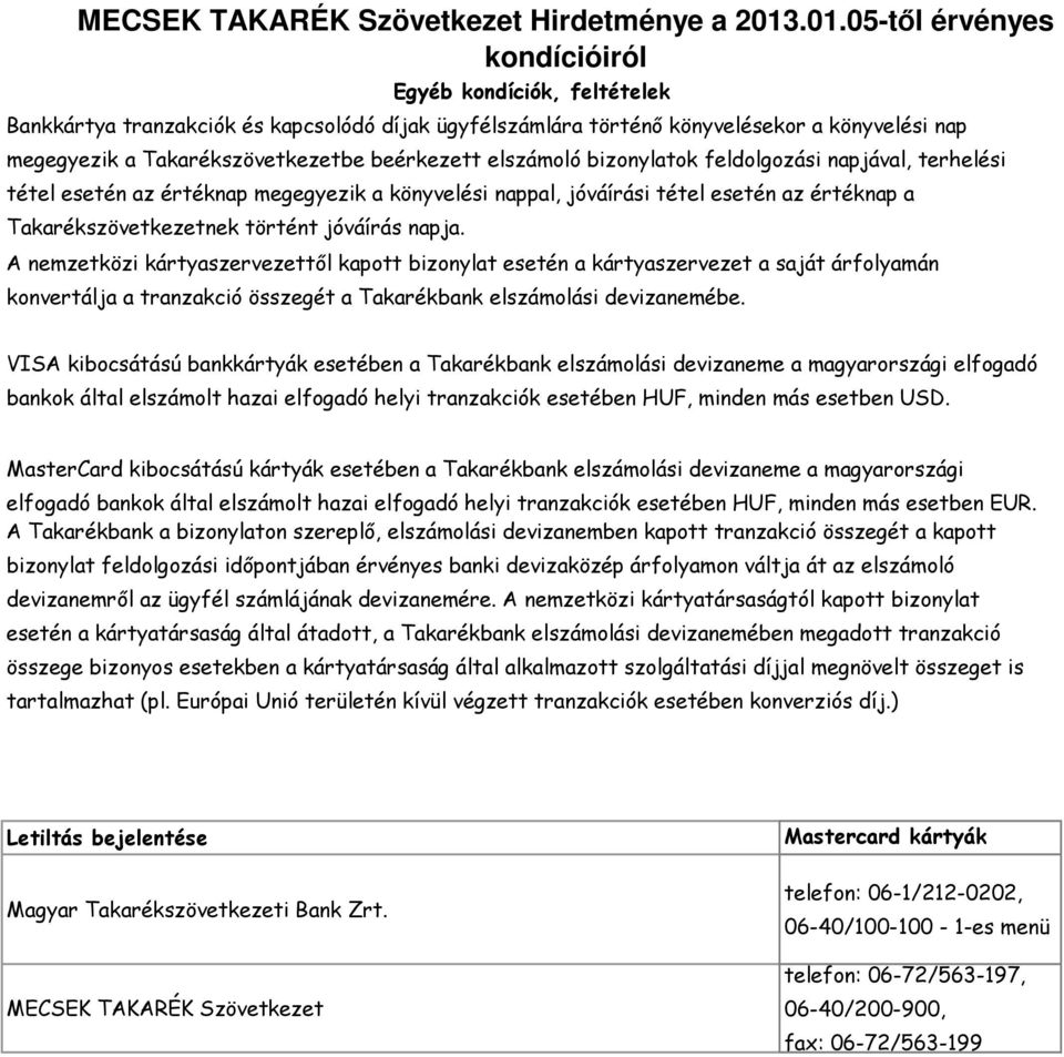 A nemzetközi kártyaszervezettől kapott bizonylat esetén a kártyaszervezet a saját árfolyamán konvertálja a tranzakció összegét a Takarékbank elszámolási devizanemébe.