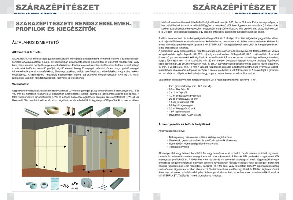 gipszrost rendszerhez, vagy könnyűszerkezetes házépítés egyes munkafázisaihoz.