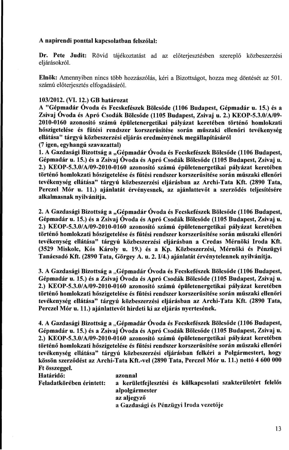 számú előterjesztés elfogadásáról. 103/2012. (VI. 12.) GB határozat A "Gépmadár Óvoda és Fecskefészek Bölcsőde (ll06 Budapest, Gépmadár u. 15.