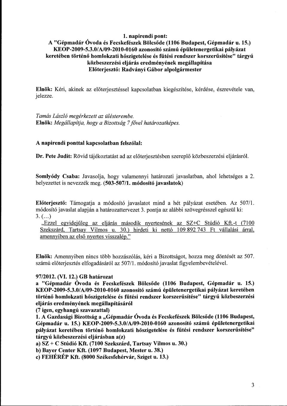 Elnök: Kéri, akinek az előterjesztéssel jelezze. kapcsolatban kiegészítése, kérdése, észrevétele van, Tamás László megérkezett az ülésterembe.