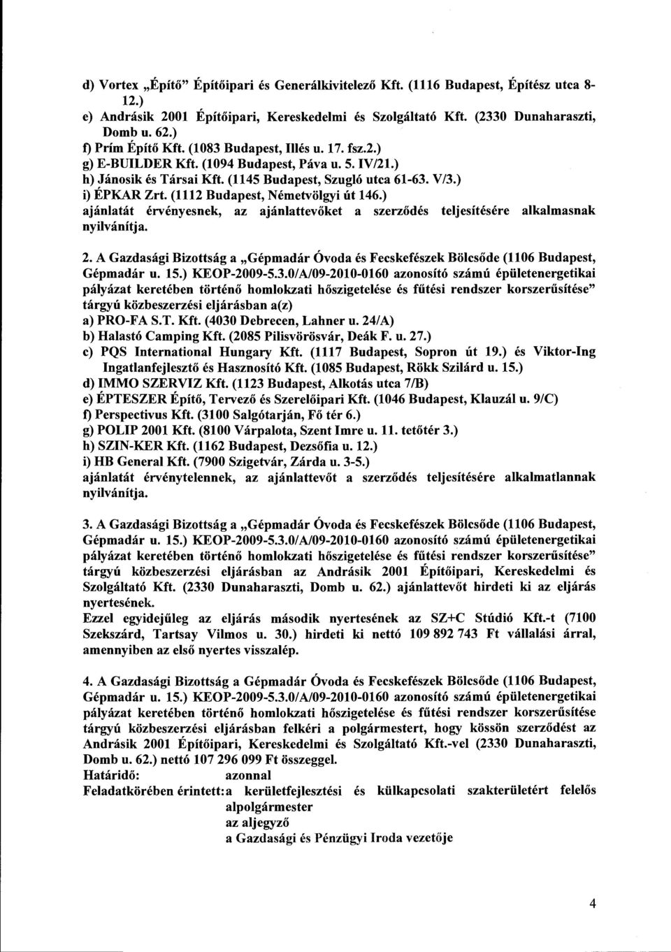 (1112 Budapest, Németvölgyi út 146.) ajánlatát érvényesnek, az ajánlattevőket a szerződés teljesítésére alkalmasnak nyilvánítja. 2.