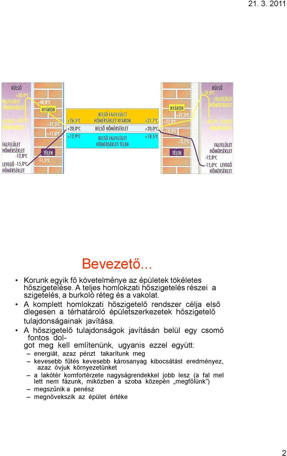 A hőszigetelő tulajdonságok javításán belül egy csomó fontos dolgot meg kell említenünk, ugyanis ezzel együtt: energiát, azaz pénzt takarítunk meg kevesebb fűtés kevesebb