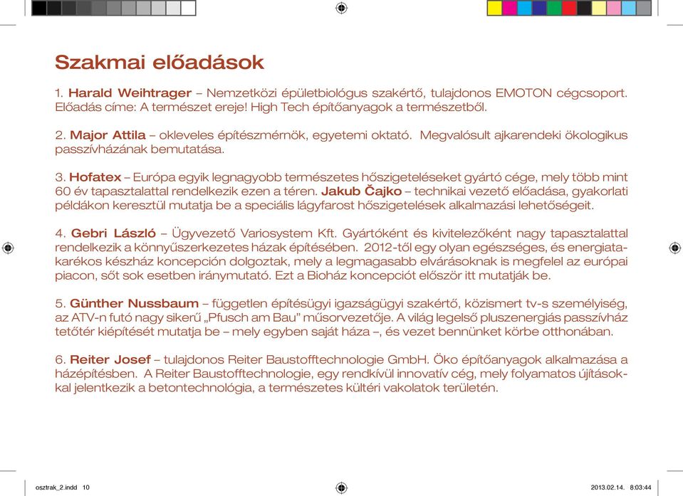 Hofatex Európa egyik legnagyobb természetes hőszigeteléseket gyártó cége, mely több mint 60 év tapasztalattal rendelkezik ezen a téren.