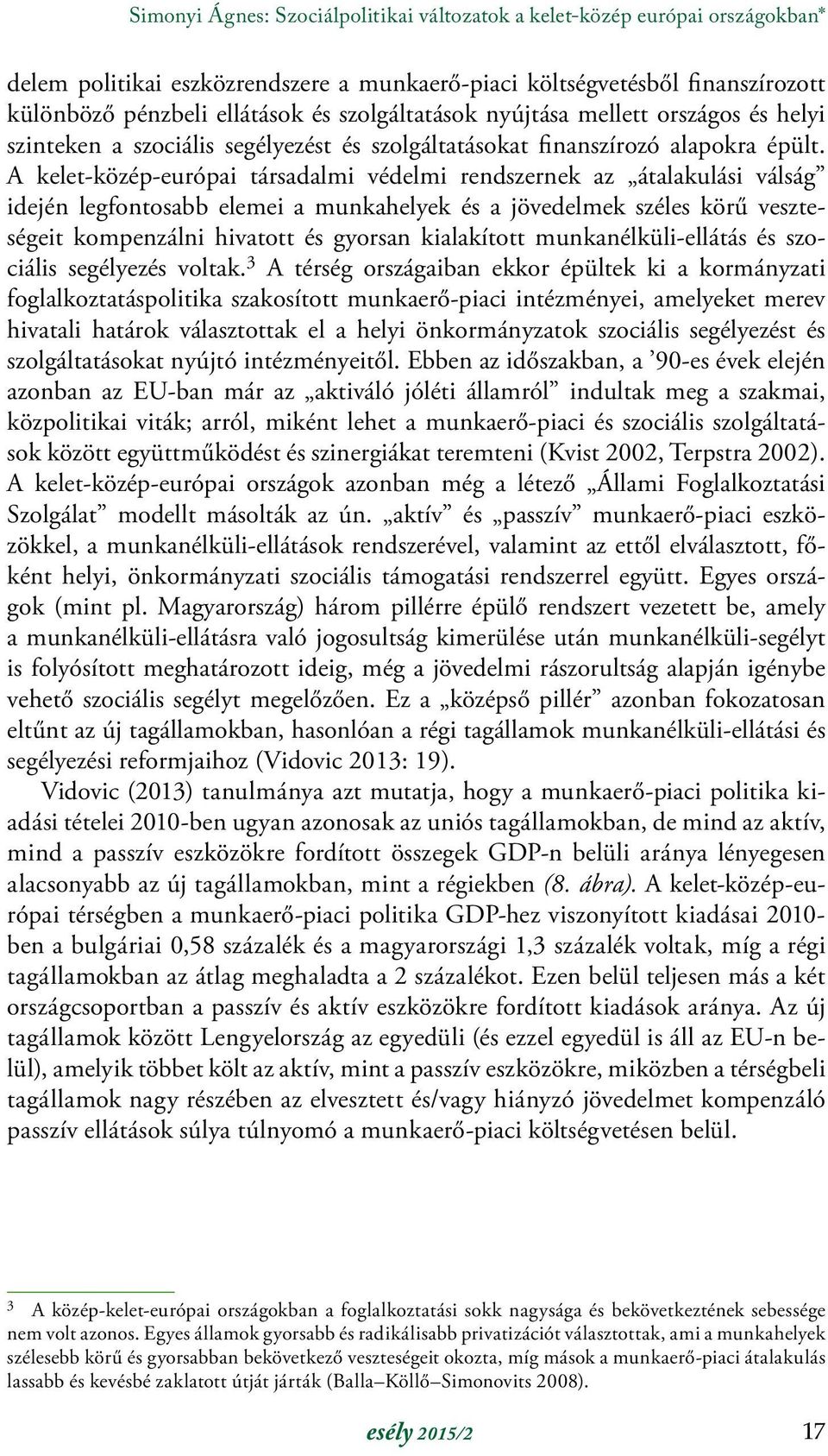 A kelet-közép-európai társadalmi védelmi rendszernek az átalakulási válság idején legfontosabb elemei a munkahelyek és a jövedelmek széles körű veszteségeit kompenzálni hivatott és gyorsan