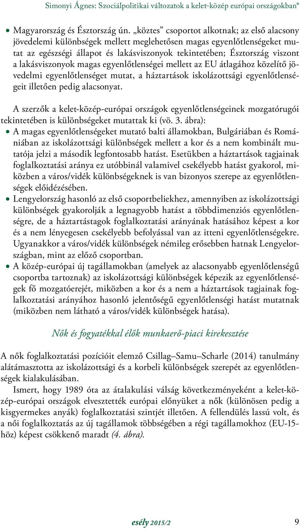 lakásviszonyok magas egyenlőtlenségei mellett az EU átlagához közelítő jövedelmi egyenlőtlenséget mutat, a háztartások iskolázottsági egyenlőtlenségeit illetően pedig alacsonyat.