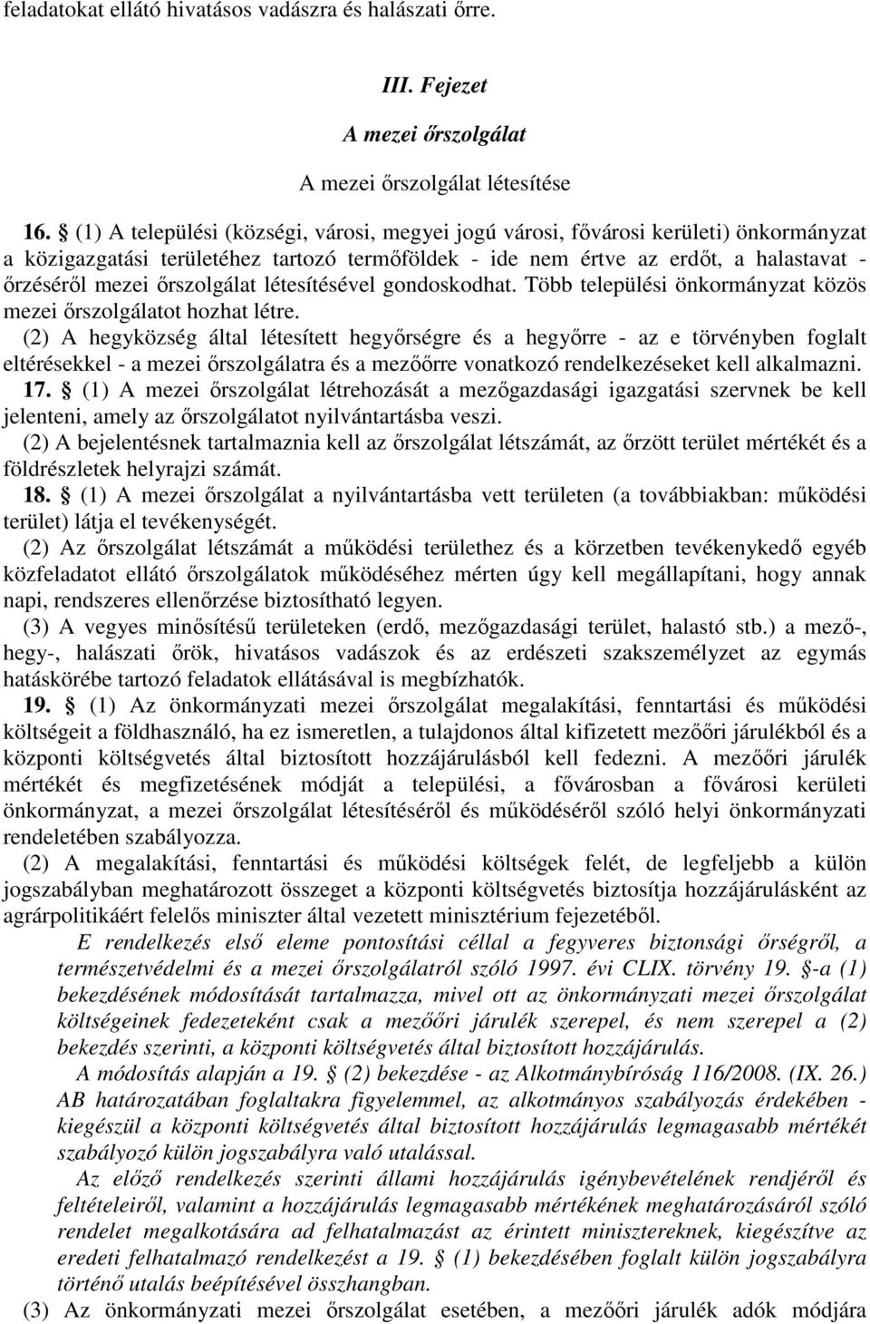 őrszolgálat létesítésével gondoskodhat. Több települési önkormányzat közös mezei őrszolgálatot hozhat létre.