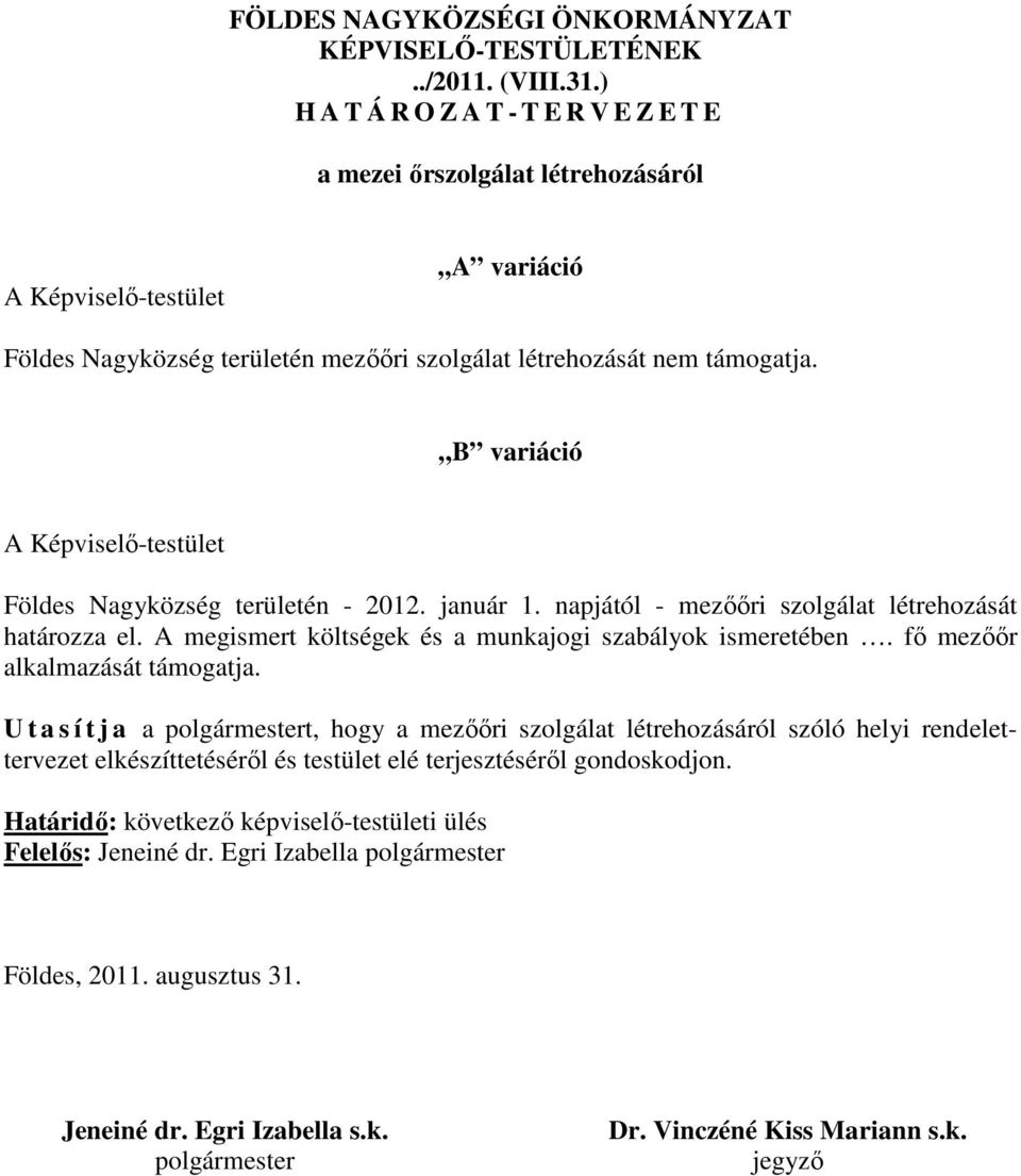 B variáció A Képviselő-testület Földes Nagyközség területén - 2012. január 1. napjától - mezőőri szolgálat létrehozását határozza el. A megismert költségek és a munkajogi szabályok ismeretében.