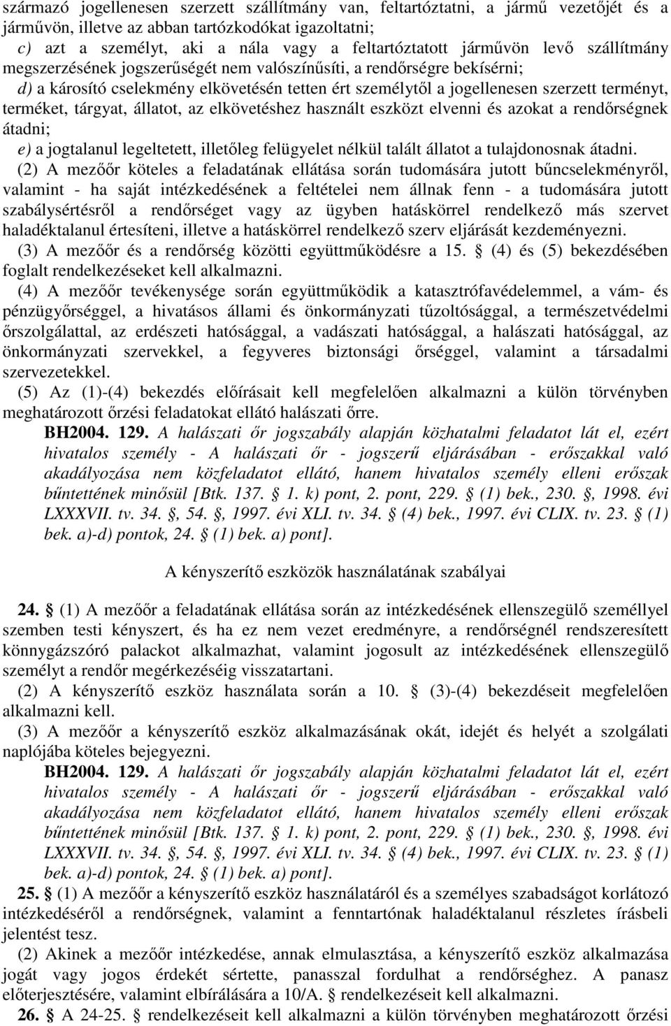 terméket, tárgyat, állatot, az elkövetéshez használt eszközt elvenni és azokat a rendőrségnek átadni; e) a jogtalanul legeltetett, illetőleg felügyelet nélkül talált állatot a tulajdonosnak átadni.