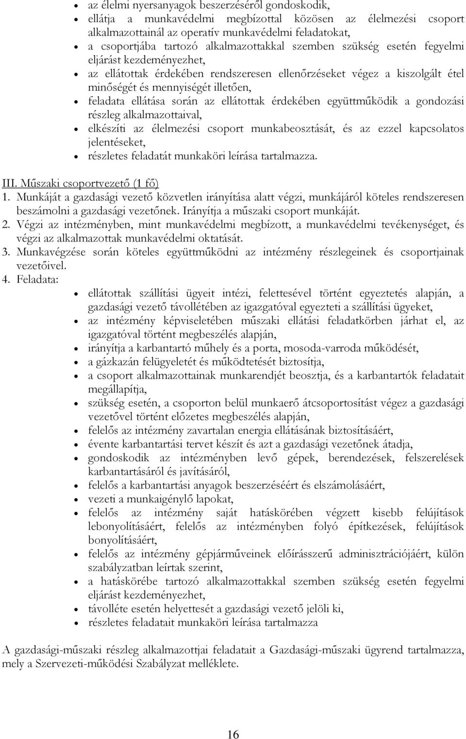 ellátása során az ellátottak érdekében együttműködik a gondozási részleg alkalmazottaival, elkészíti az élelmezési csoport munkabeosztását, és az ezzel kapcsolatos jelentéseket, részletes feladatát