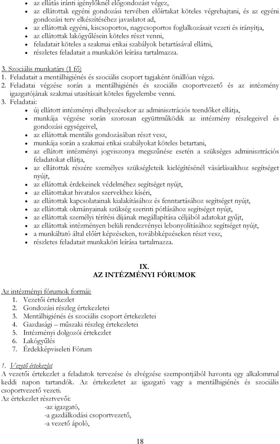 feladatait a munkaköri leírása tartalmazza. 3. Szociális munkatárs (1 fő) 1. Feladatait a mentálhigiénés és szociális csoport tagjaként önállóan végzi. 2.