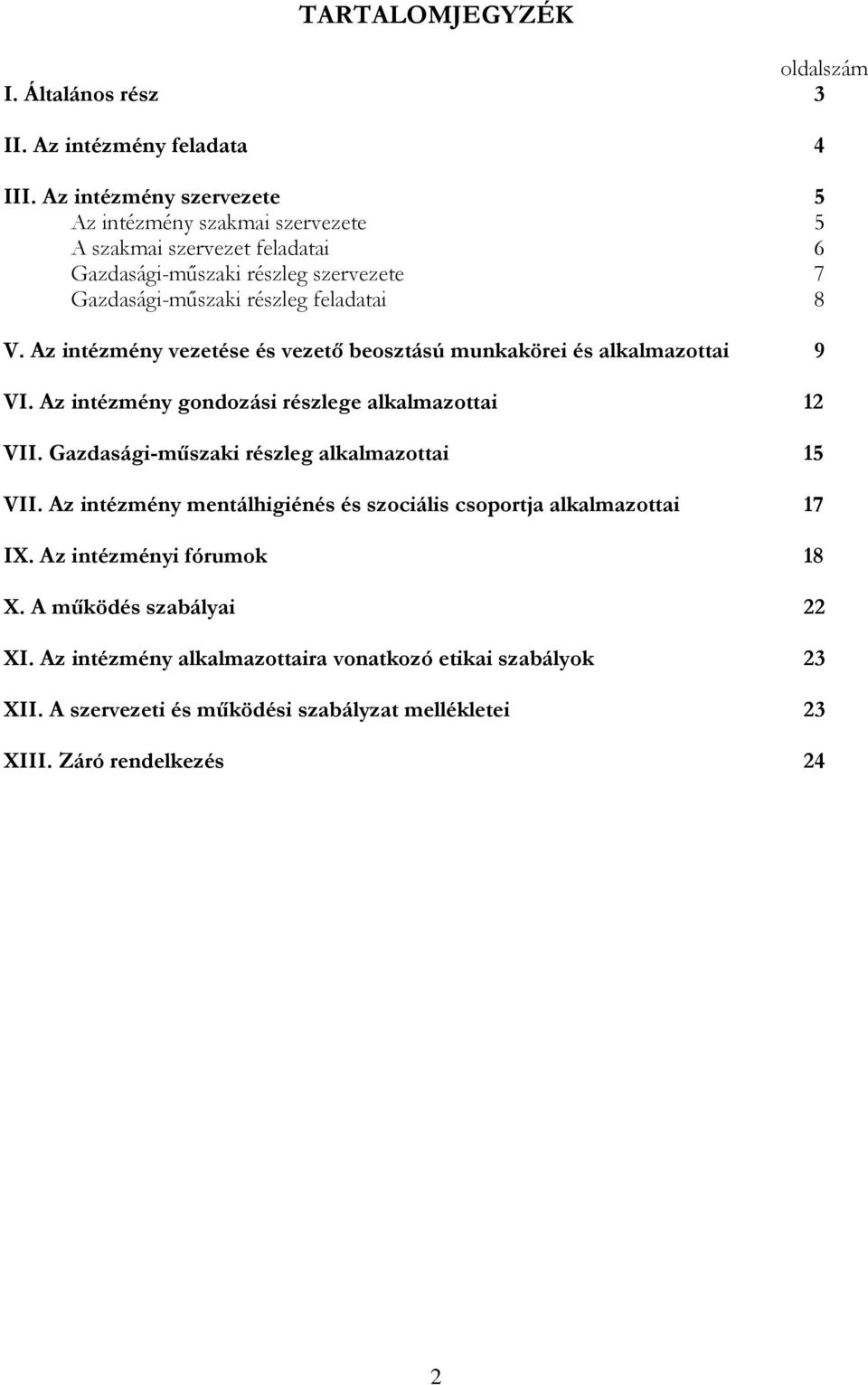 Az intézmény vezetése és vezető beosztású munkakörei és alkalmazottai 9 VI. Az intézmény gondozási részlege alkalmazottai 12 VII.