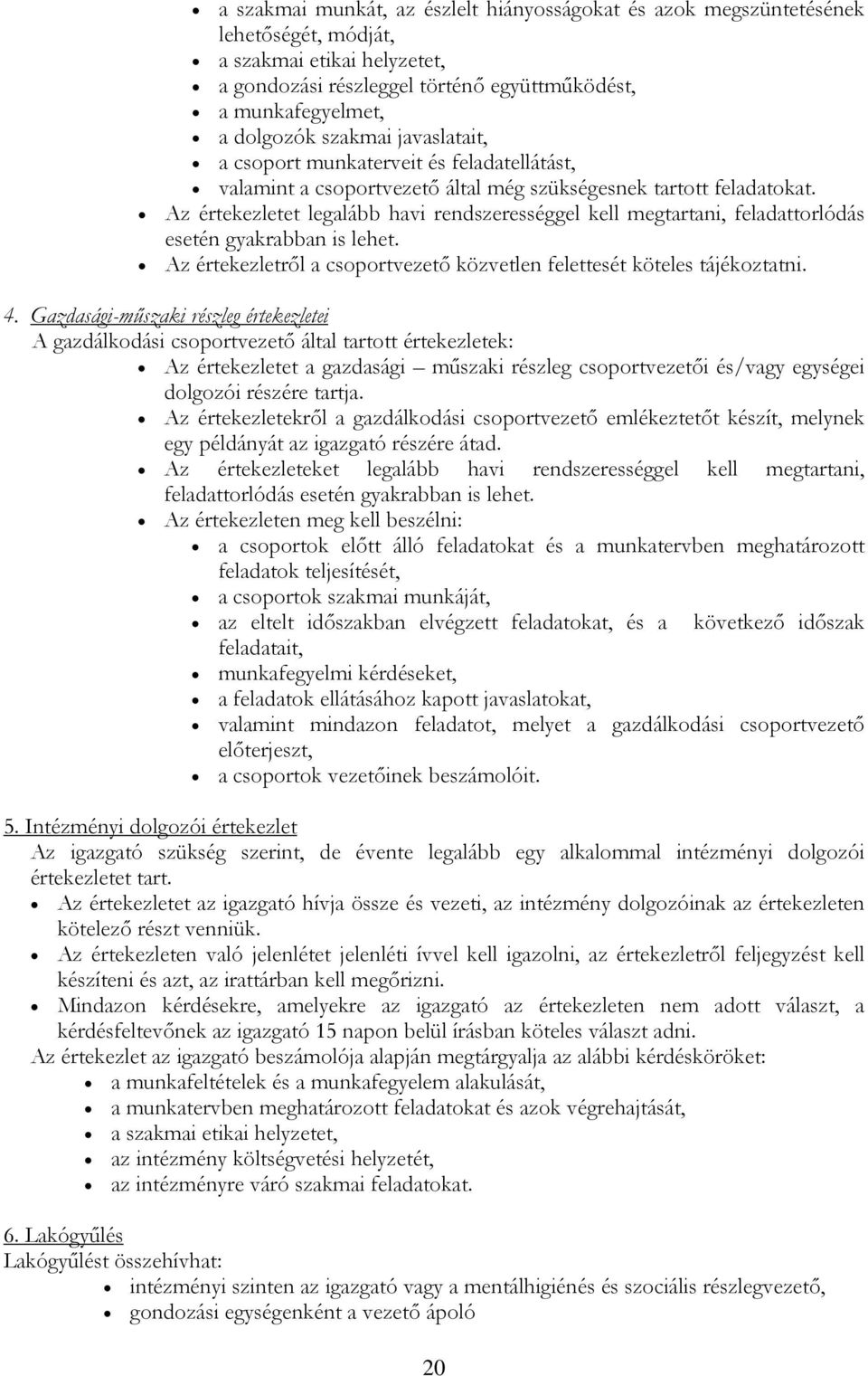 Az értekezletet legalább havi rendszerességgel kell megtartani, feladattorlódás esetén gyakrabban is lehet. Az értekezletről a csoportvezető közvetlen felettesét köteles tájékoztatni.