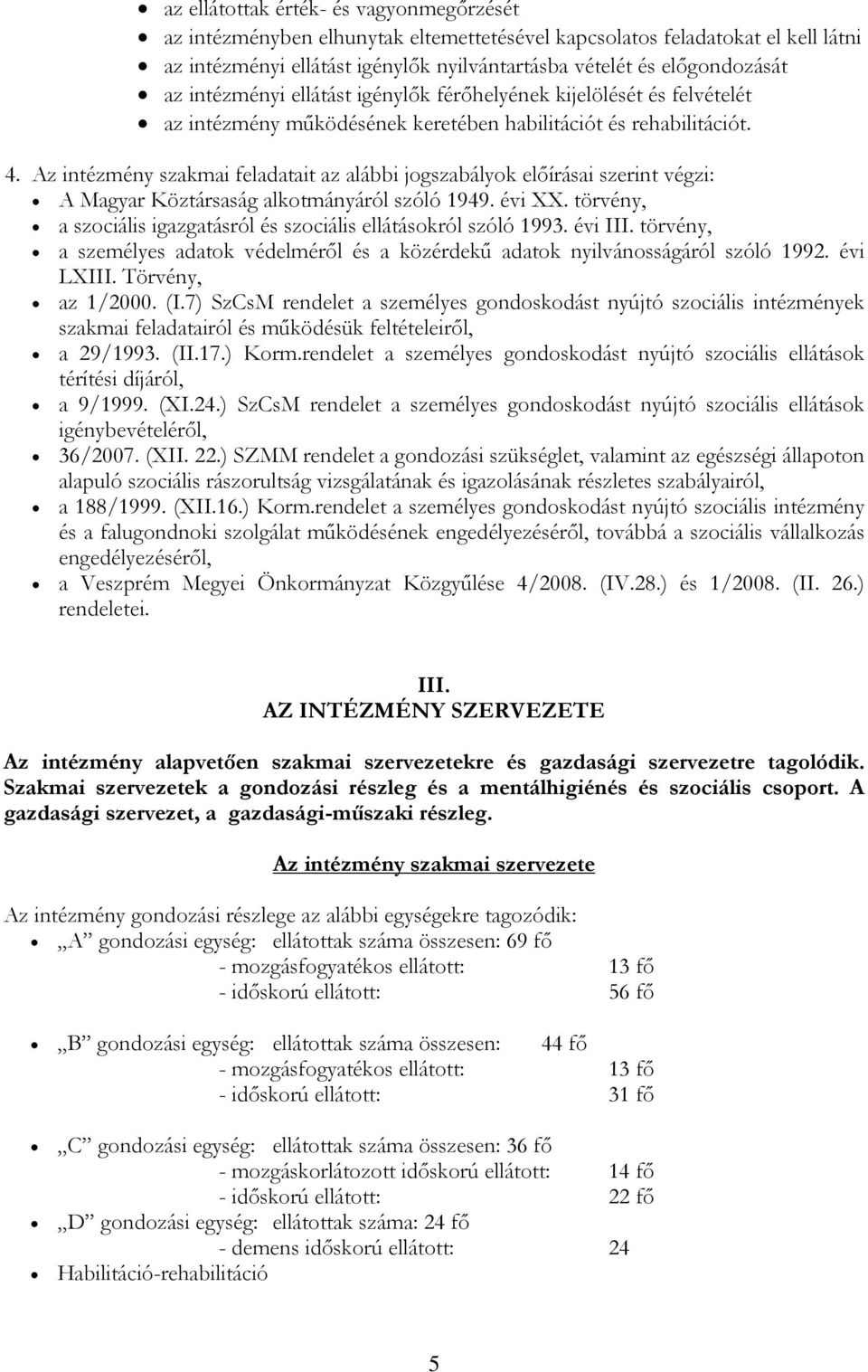 Az intézmény szakmai feladatait az alábbi jogszabályok előírásai szerint végzi: A Magyar Köztársaság alkotmányáról szóló 1949. évi XX.