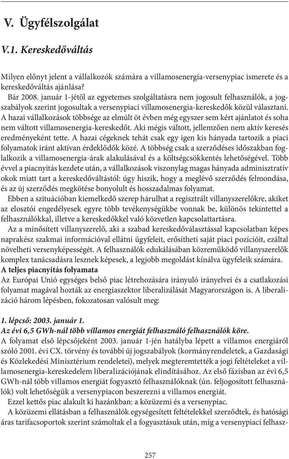 A hazai vállalkozások többsége az elmúlt öt évben még egyszer sem kért ajánlatot és soha nem váltott villamosenergia-kereskedőt. Aki mégis váltott, jellemzően nem aktív keresés eredményeként tette.