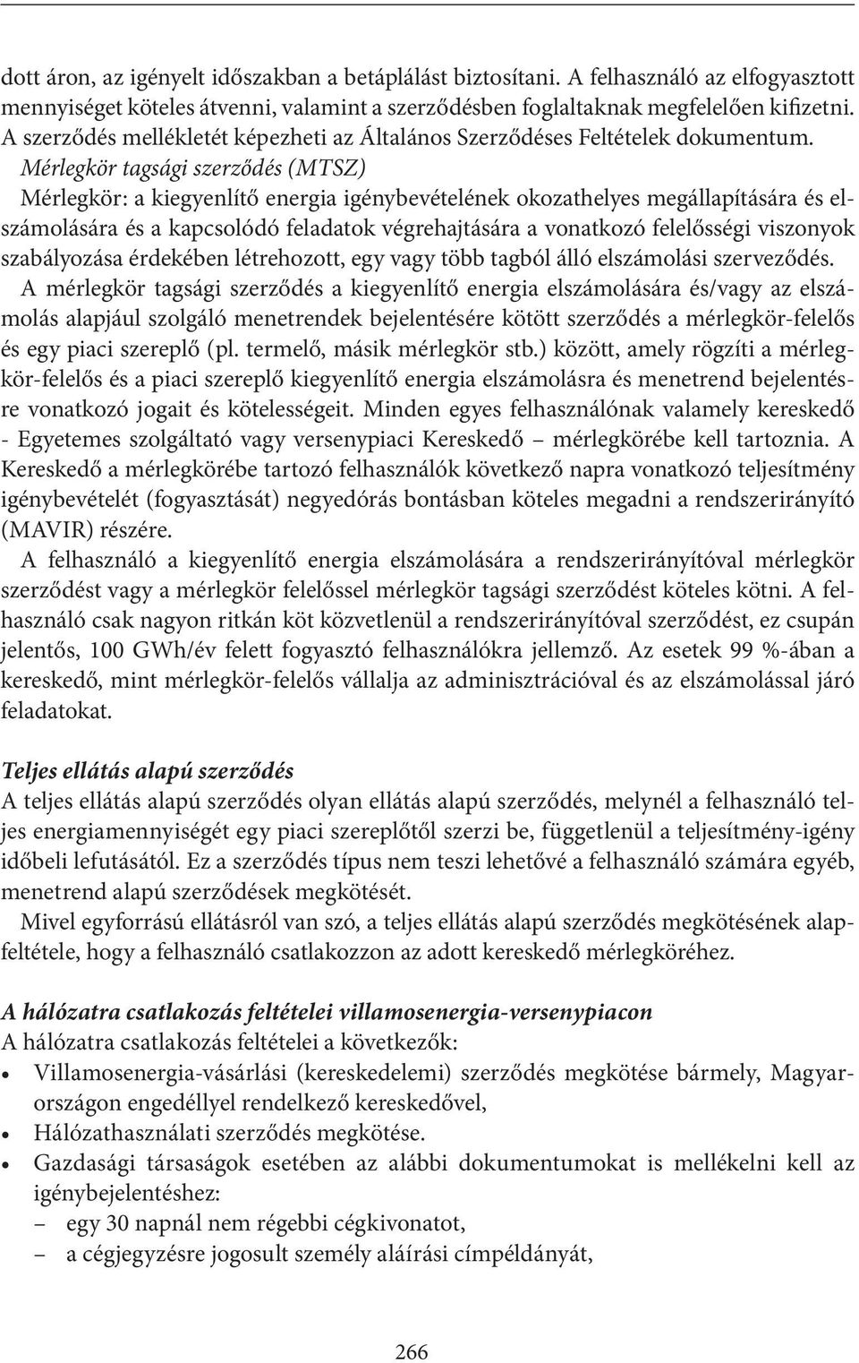 Mérlegkör tagsági szerződés (MTSZ) Mérlegkör: a kiegyenlítő energia igénybevételének okozathelyes megállapítására és elszámolására és a kapcsolódó feladatok végrehajtására a vonatkozó felelősségi