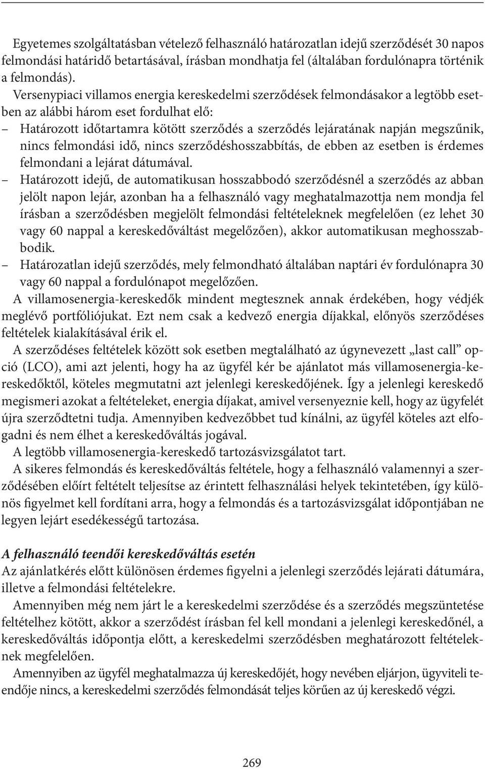 megszűnik, nincs felmondási idő, nincs szerződéshosszabbítás, de ebben az esetben is érdemes felmondani a lejárat dátumával.