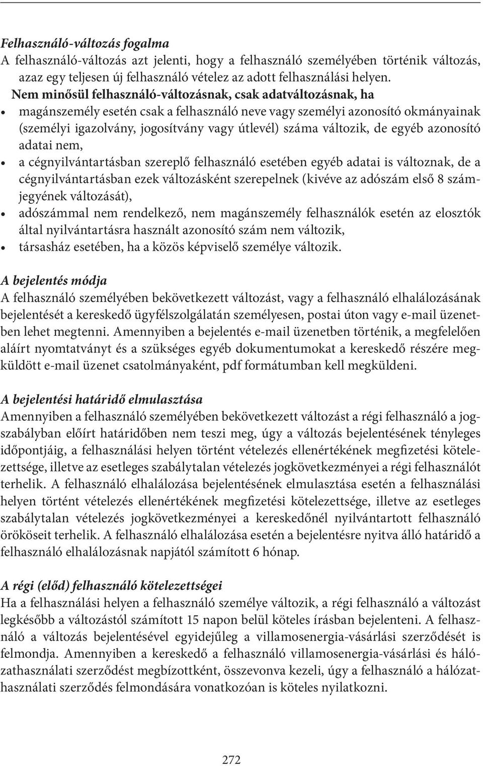 változik, de egyéb azonosító adatai nem, a cégnyilvántartásban szereplő felhasználó esetében egyéb adatai is változnak, de a cégnyilvántartásban ezek változásként szerepelnek (kivéve az adószám első