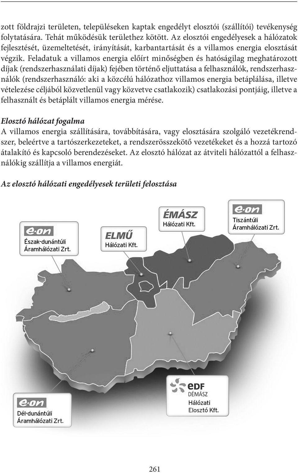 Feladatuk a villamos energia előírt minőségben és hatóságilag meghatározott díjak (rendszerhasználati díjak) fejében történő eljuttatása a felhasználók, rendszerhasználók (rendszerhasználó: aki a