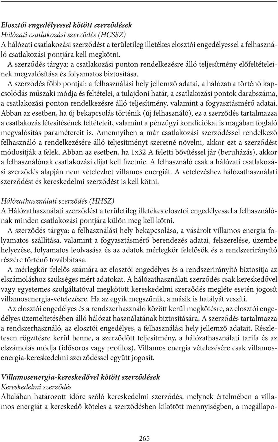 A szerződés főbb pontjai: a felhasználási hely jellemző adatai, a hálózatra történő kapcsolódás műszaki módja és feltételei, a tulajdoni határ, a csatlakozási pontok darabszáma, a csatlakozási ponton