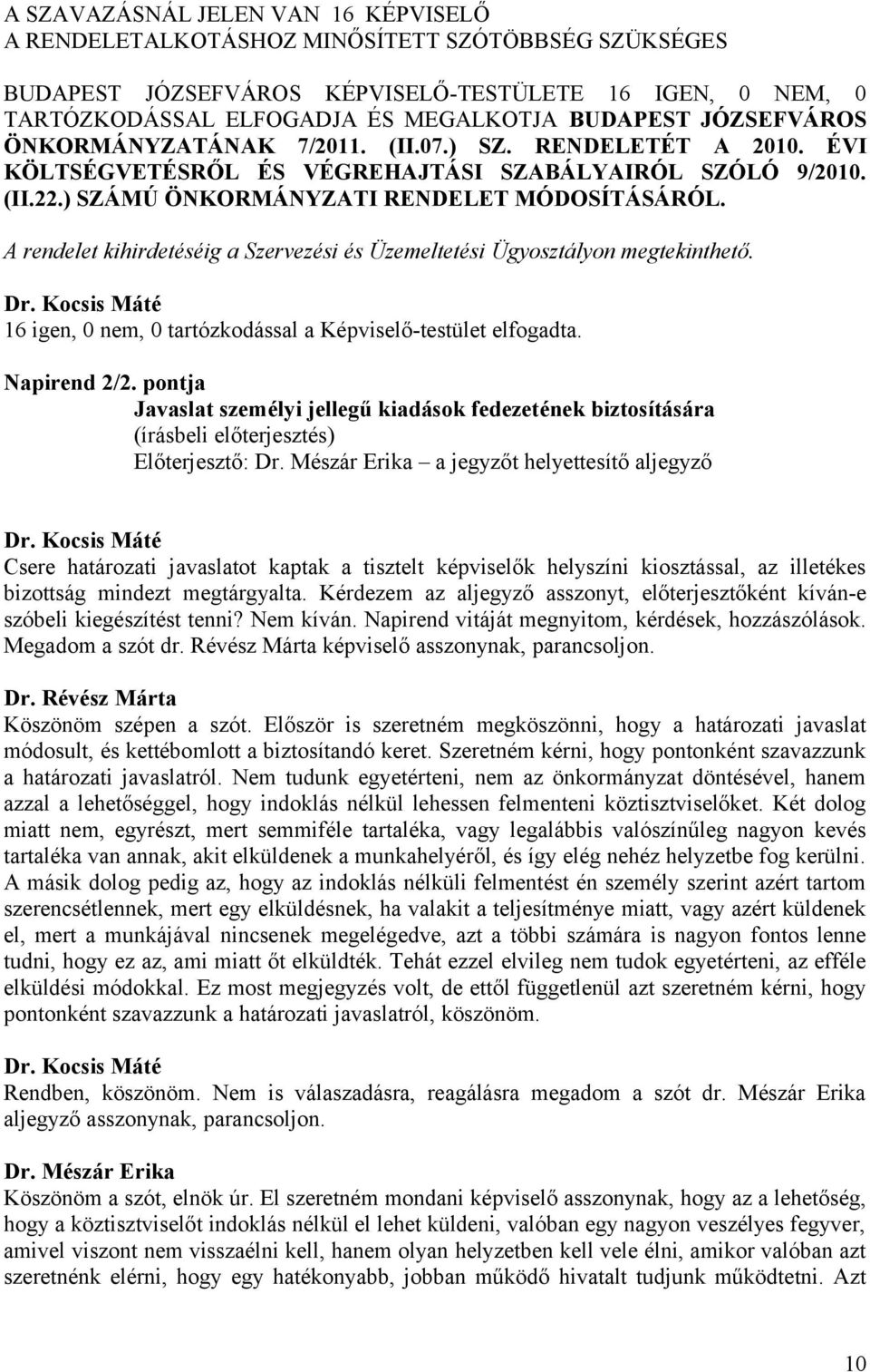 A rendelet kihirdetéséig a Szervezési és Üzemeltetési Ügyosztályon megtekinthető. 16 igen, 0 nem, 0 tartózkodással a Képviselő-testület elfogadta. Napirend 2/2.