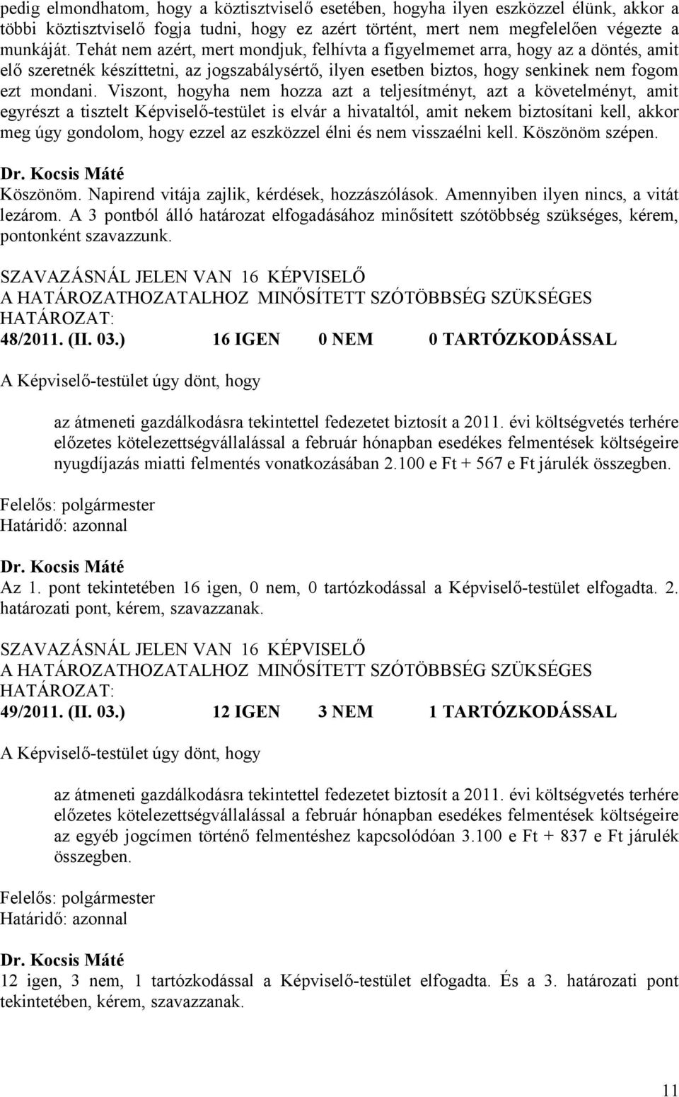 Viszont, hogyha nem hozza azt a teljesítményt, azt a követelményt, amit egyrészt a tisztelt Képviselő-testület is elvár a hivataltól, amit nekem biztosítani kell, akkor meg úgy gondolom, hogy ezzel