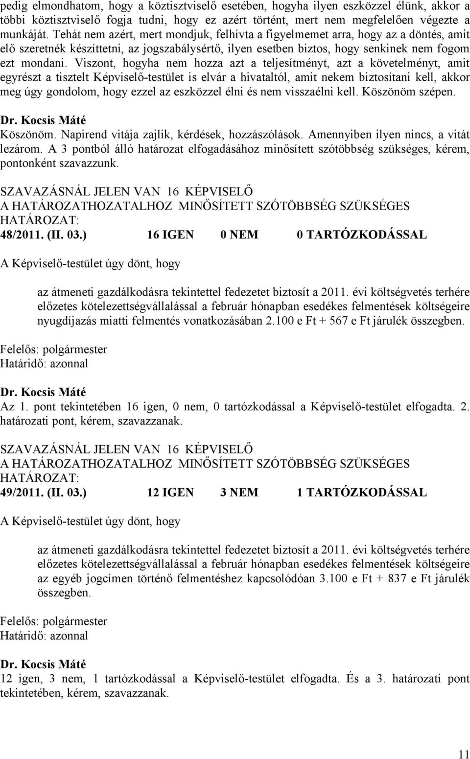 Viszont, hogyha nem hozza azt a teljesítményt, azt a követelményt, amit egyrészt a tisztelt Képviselő-testület is elvár a hivataltól, amit nekem biztosítani kell, akkor meg úgy gondolom, hogy ezzel