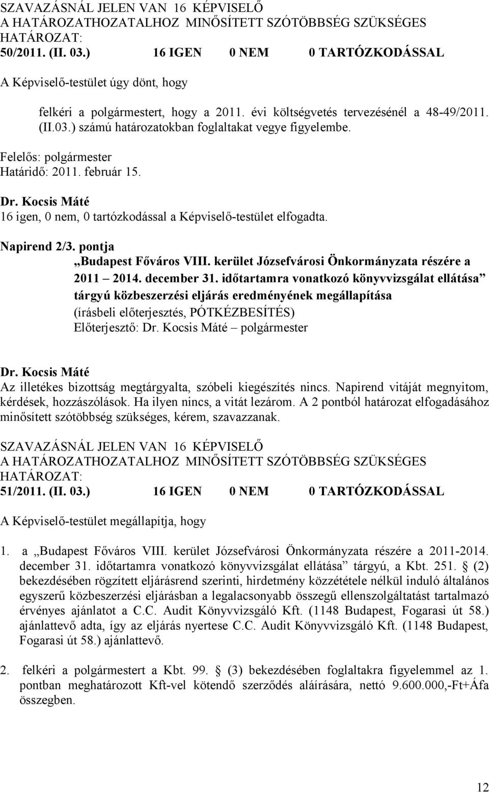 16 igen, 0 nem, 0 tartózkodással a Képviselő-testület elfogadta. Napirend 2/3. pontja Budapest Főváros VIII. kerület Józsefvárosi Önkormányzata részére a 2011 2014. december 31.