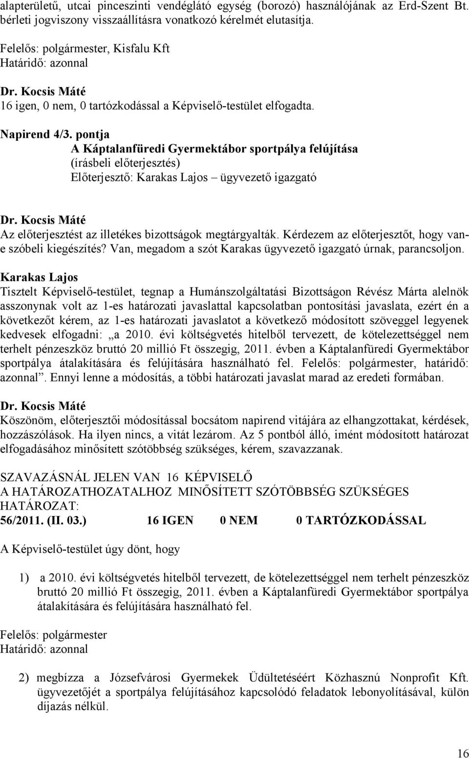 pontja A Káptalanfüredi Gyermektábor sportpálya felújítása Előterjesztő: Karakas Lajos ügyvezető igazgató Az előterjesztést az illetékes bizottságok megtárgyalták.