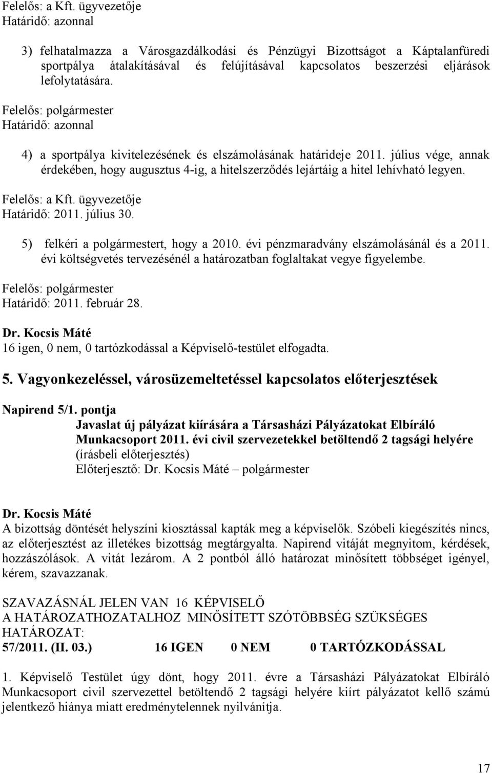 Felelős: polgármester Határidő: azonnal 4) a sportpálya kivitelezésének és elszámolásának határideje 2011.