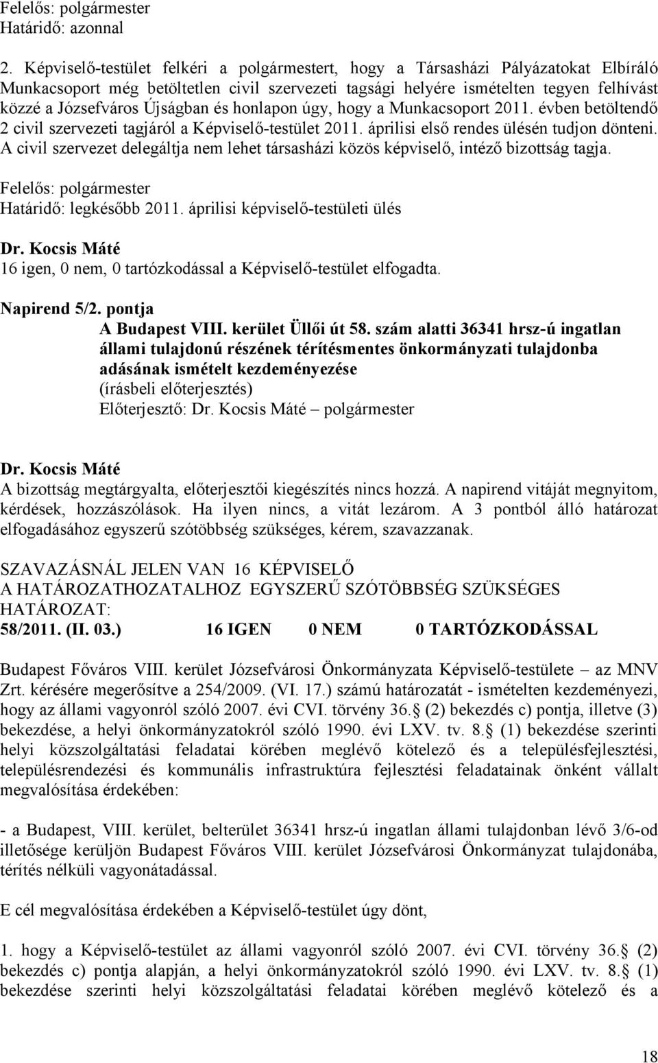 Újságban és honlapon úgy, hogy a Munkacsoport 2011. évben betöltendő 2 civil szervezeti tagjáról a Képviselő-testület 2011. áprilisi első rendes ülésén tudjon dönteni.