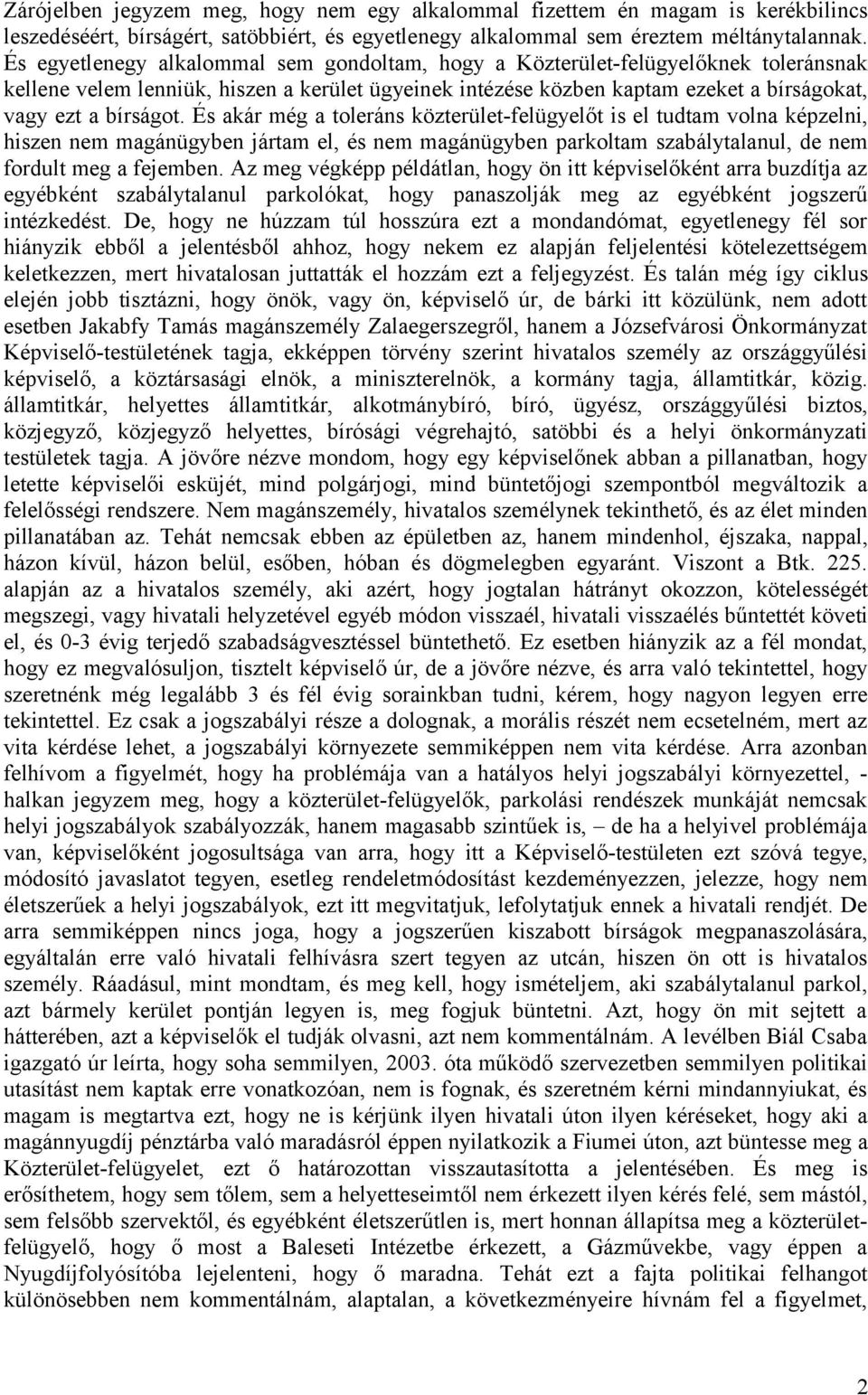 És akár még a toleráns közterület-felügyelőt is el tudtam volna képzelni, hiszen nem magánügyben jártam el, és nem magánügyben parkoltam szabálytalanul, de nem fordult meg a fejemben.