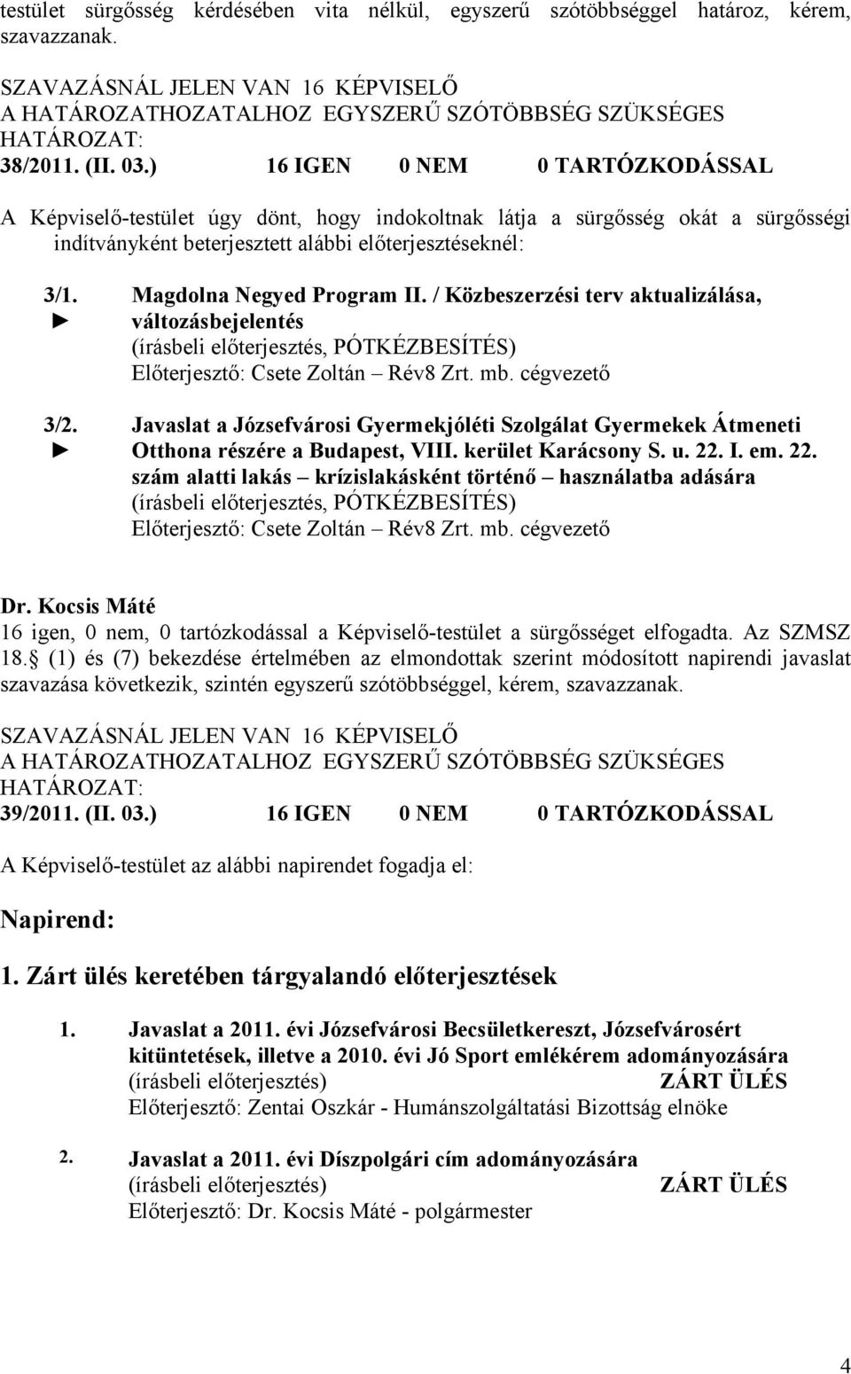 Magdolna Negyed Program II. / Közbeszerzési terv aktualizálása, változásbejelentés (írásbeli előterjesztés, PÓTKÉZBESÍTÉS) Előterjesztő: Csete Zoltán Rév8 Zrt. mb.