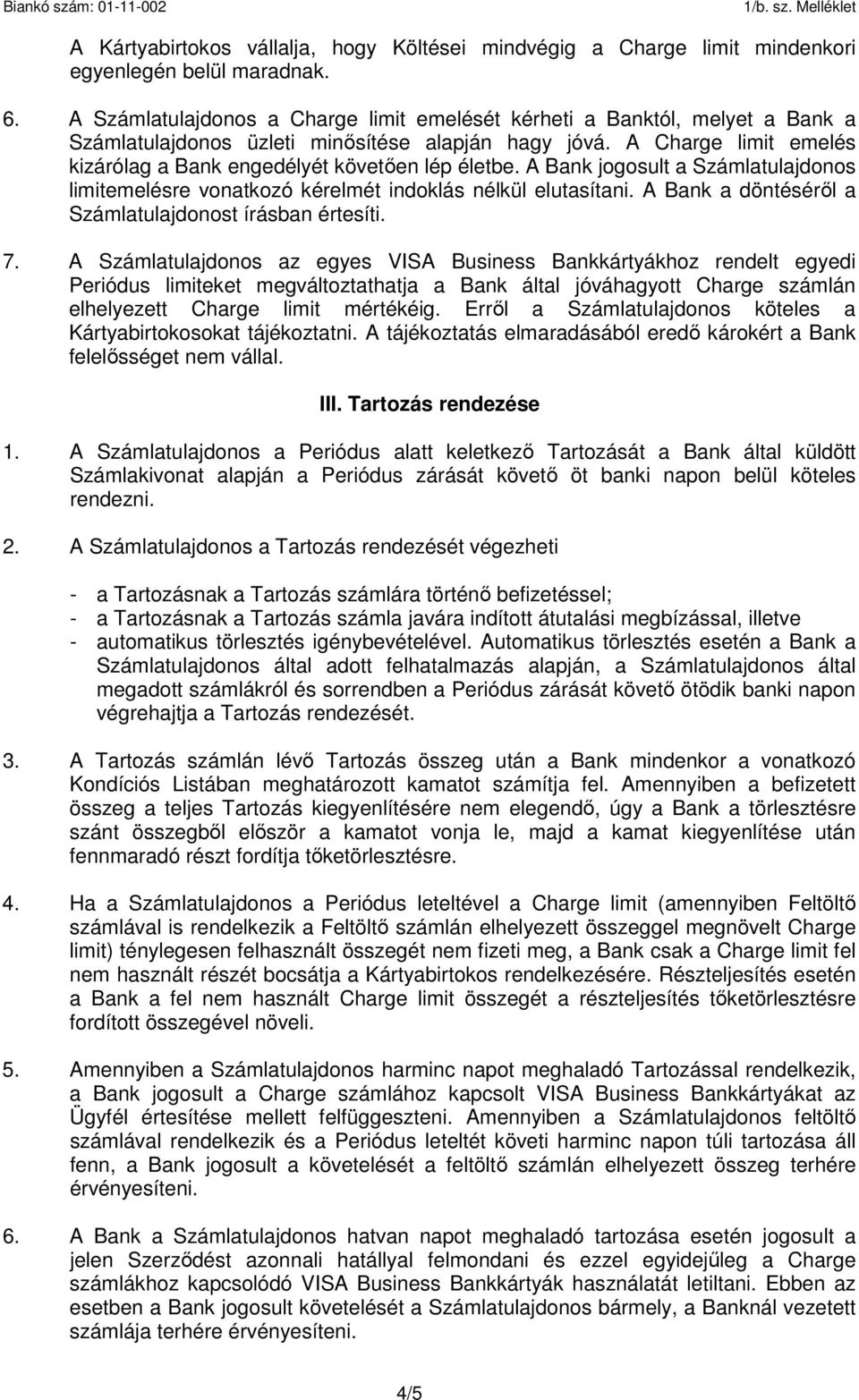 A Charge limit emelés kizárólag a Bank engedélyét követően lép életbe. A Bank jogosult a Számlatulajdonos limitemelésre vonatkozó kérelmét indoklás nélkül elutasítani.