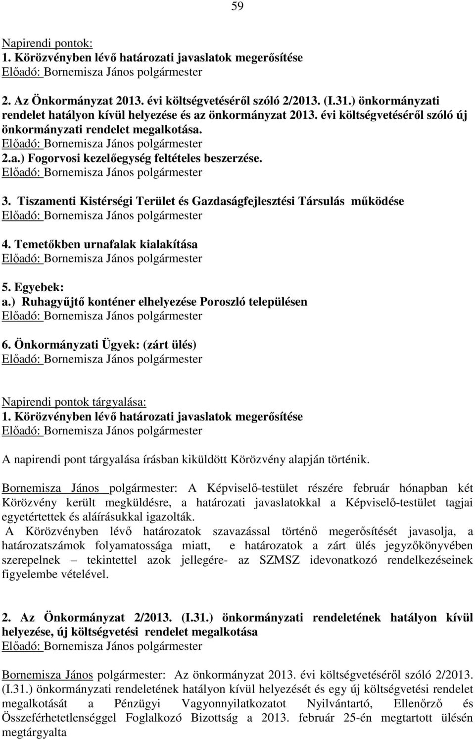 Tiszamenti Kistérségi Terület és Gazdaságfejlesztési Társulás működése 4. Temetőkben urnafalak kialakítása 5. Egyebek: a.) Ruhagyűjtő konténer elhelyezése Poroszló településen 6.