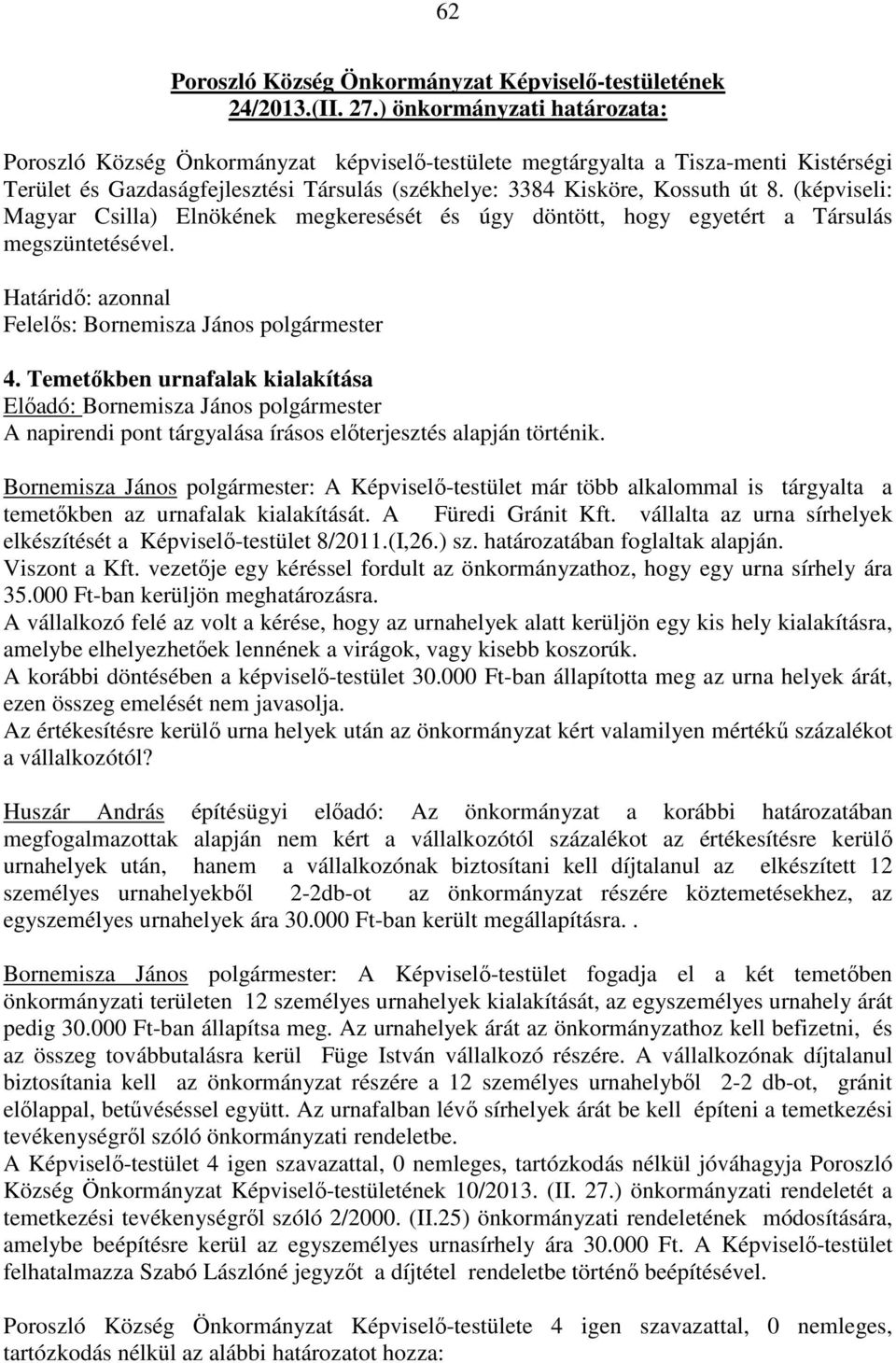 (képviseli: Magyar Csilla) Elnökének megkeresését és úgy döntött, hogy egyetért a Társulás megszüntetésével. Határidő: azonnal Felelős: Bornemisza János polgármester 4.