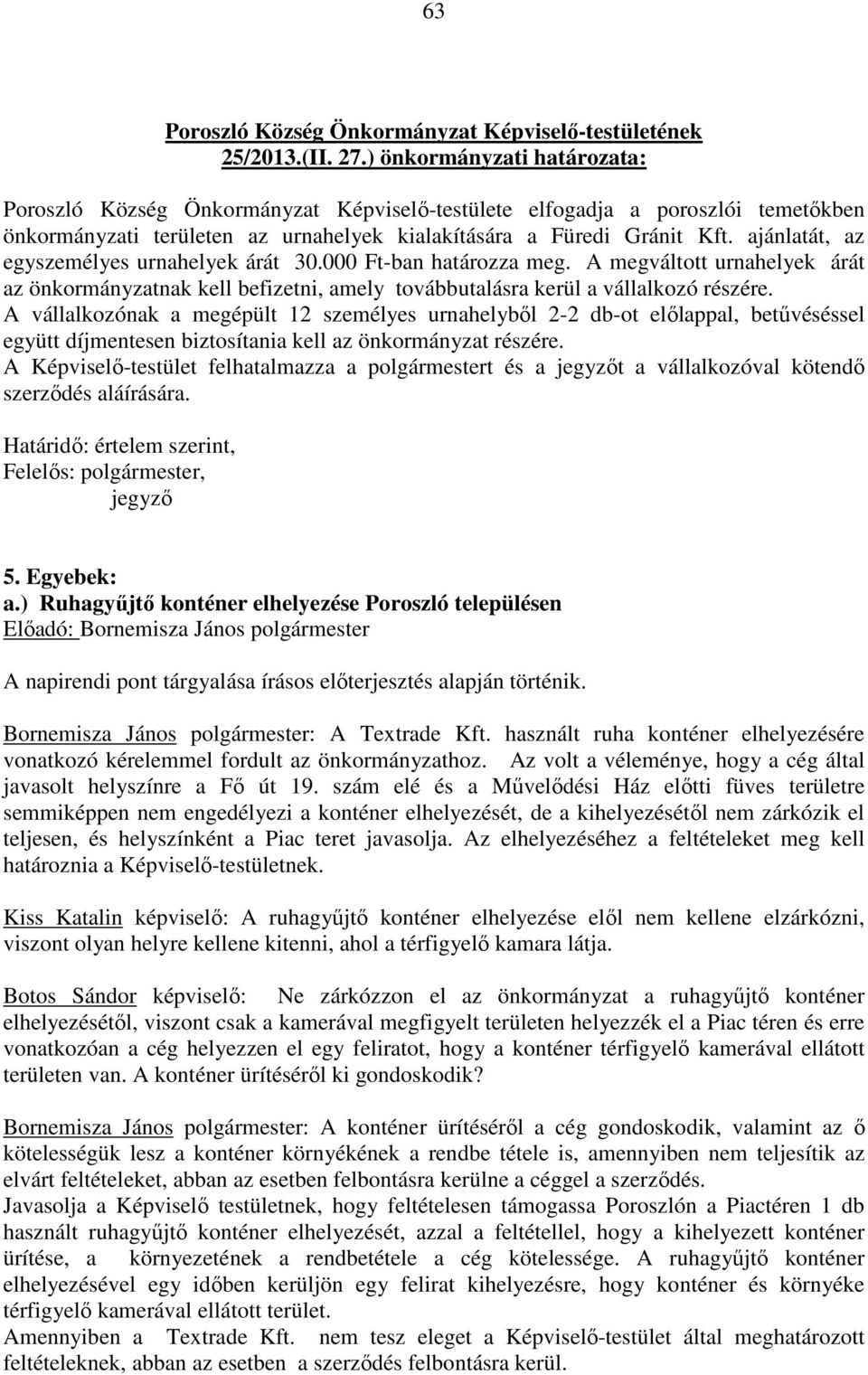 ajánlatát, az egyszemélyes urnahelyek árát 30.000 Ft-ban határozza meg. A megváltott urnahelyek árát az önkormányzatnak kell befizetni, amely továbbutalásra kerül a vállalkozó részére.