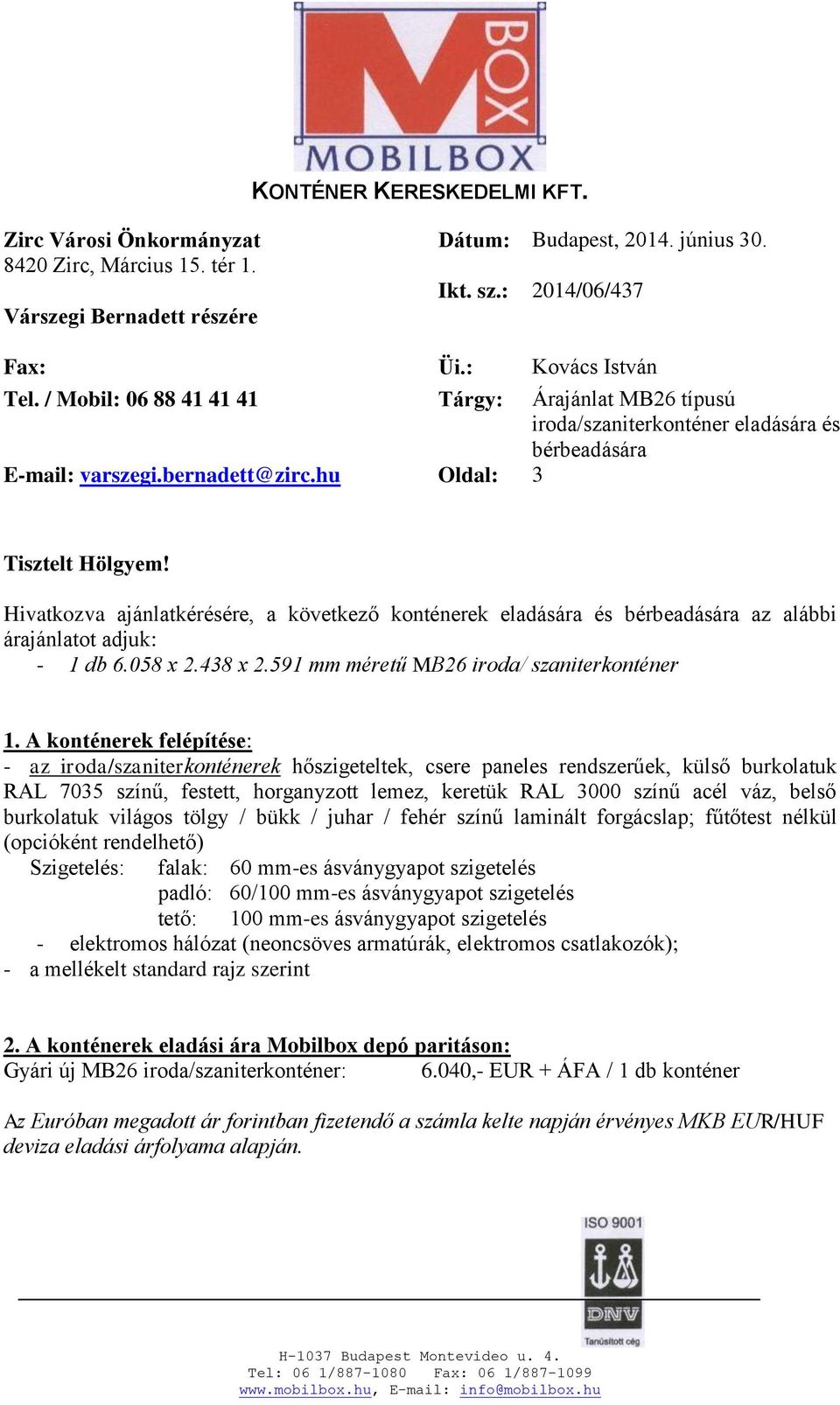 Hivatkozva ajánlatkérésére, a következő konténerek eladására és bérbeadására az alábbi árajánlatot adjuk: - 1 db 6.058 x 2.438 x 2.591 mm méretű MB26 iroda/ szaniterkonténer 1.