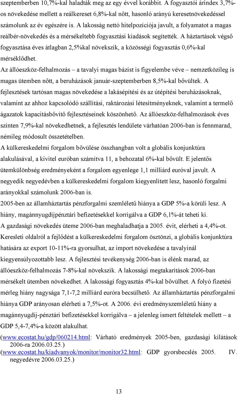 A lakosság nettó hitelpozíciója javult, a folyamatot a magas reálbér-növekedés és a mérsékeltebb fogyasztási kiadások segítették.