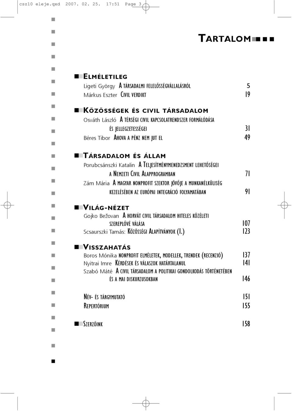 FORMÁLÓDÁSA ÉS JELLEGZETESSÉGEI 31 Béres Tibor AHOVA A PÉNZ NEM JUT EL 49 TÁRSADALOM ÉS ÁLLAM Porubcsászki Katali A TELJESÍTMÉNYMENEDZSMENT LEHETÕSÉGEI A NEMZETI CIVIL ALAPPROGRAMBAN 71 Zám Mária A