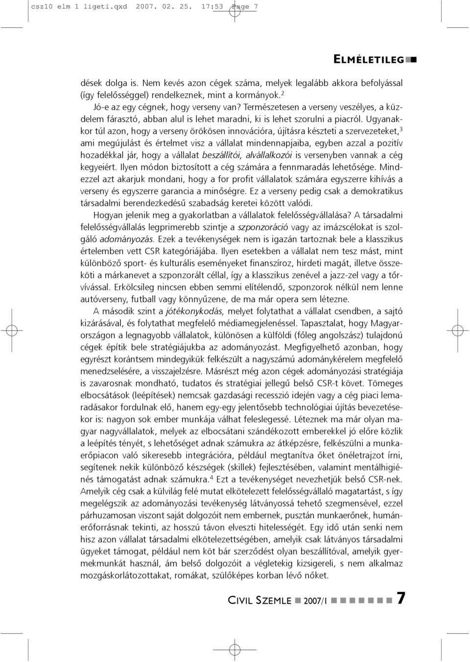 Ugyaakkor túl azo, hogy a versey örököse iovációra, újításra készteti a szervezeteket, 3 ami megújulást és értelmet visz a vállalat mideapjaiba, egybe azzal a pozitív hozadékkal jár, hogy a vállalat