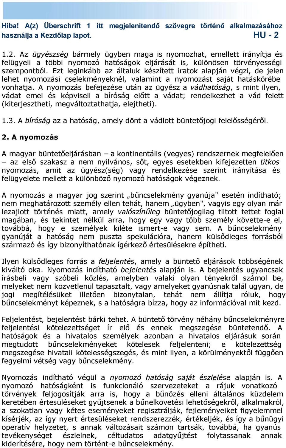 A nyomozás befejezése után az ügyész a vádhatóság, s mint ilyen, vádat emel és képviseli a bíróság előtt a vádat; rendelkezhet a vád felett (kiterjesztheti, megváltoztathatja, elejtheti). 1.3.