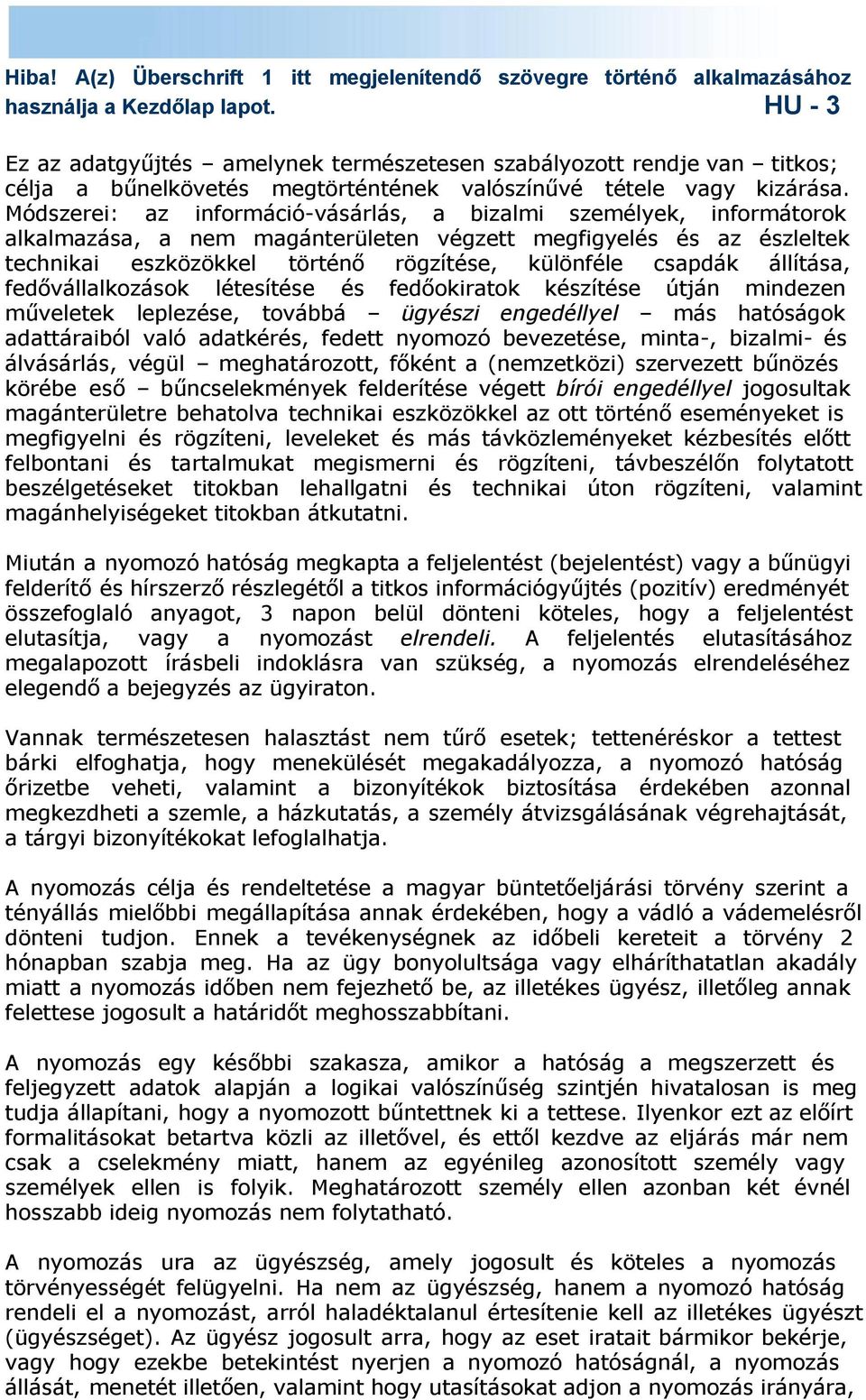 állítása, fedővállalkozások létesítése és fedőokiratok készítése útján mindezen műveletek leplezése, továbbá ügyészi engedéllyel más hatóságok adattáraiból való adatkérés, fedett nyomozó bevezetése,