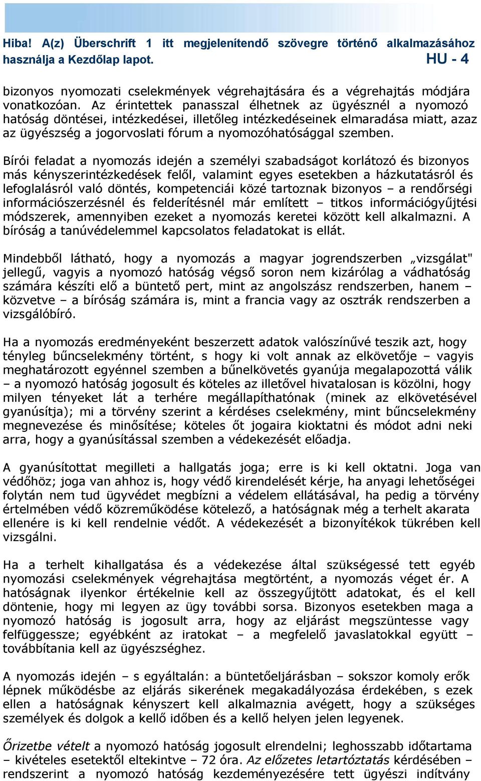 Bírói feladat a nyomozás idején a személyi szabadságot korlátozó és bizonyos más kényszerintézkedések felől, valamint egyes esetekben a házkutatásról és lefoglalásról való döntés, kompetenciái közé