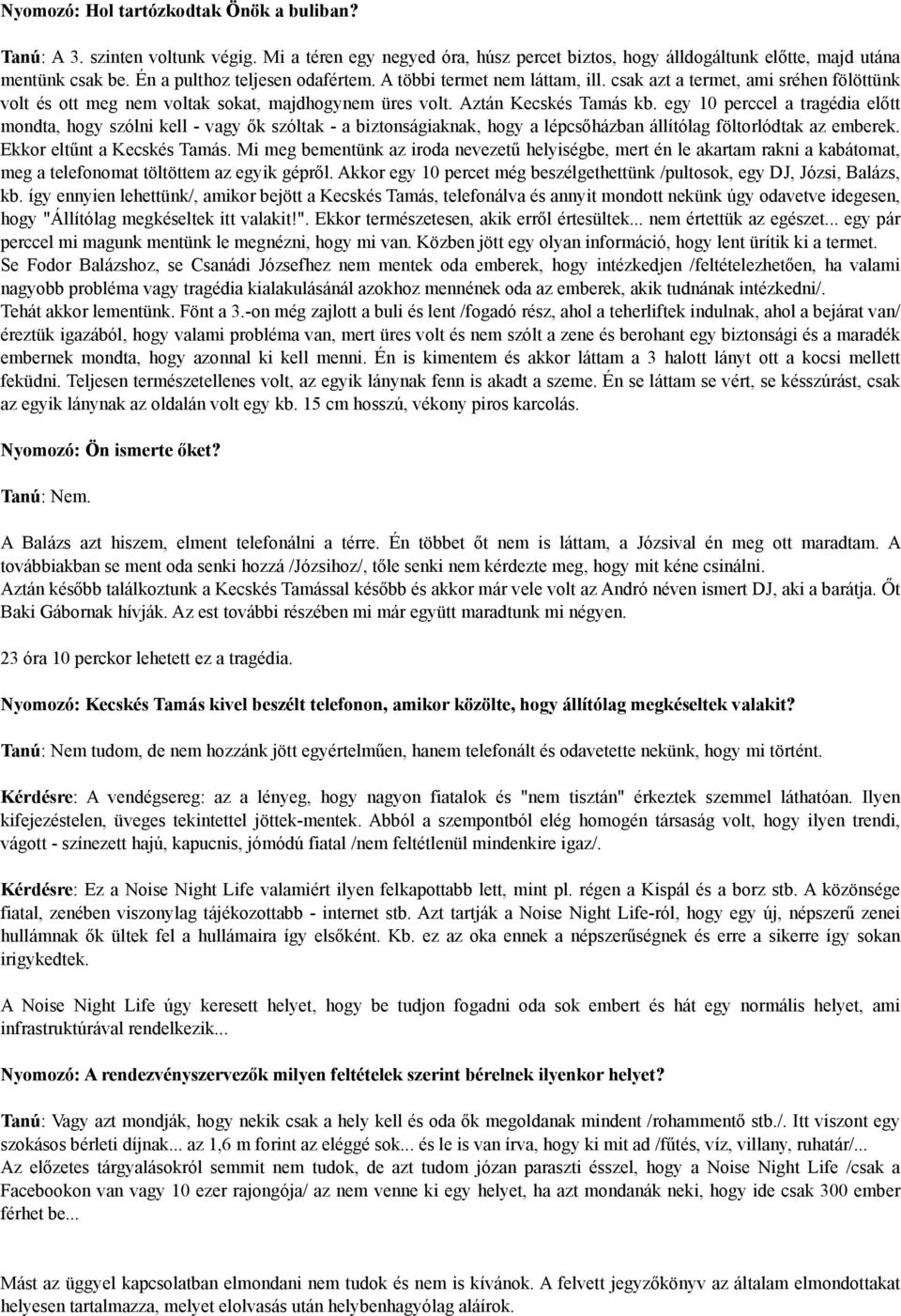 egy 10 perccel a tragédia előtt mondta, hogy szólni kell - vagy ők szóltak - a biztonságiaknak, hogy a lépcsőházban állítólag föltorlódtak az emberek. Ekkor eltűnt a Kecskés Tamás.