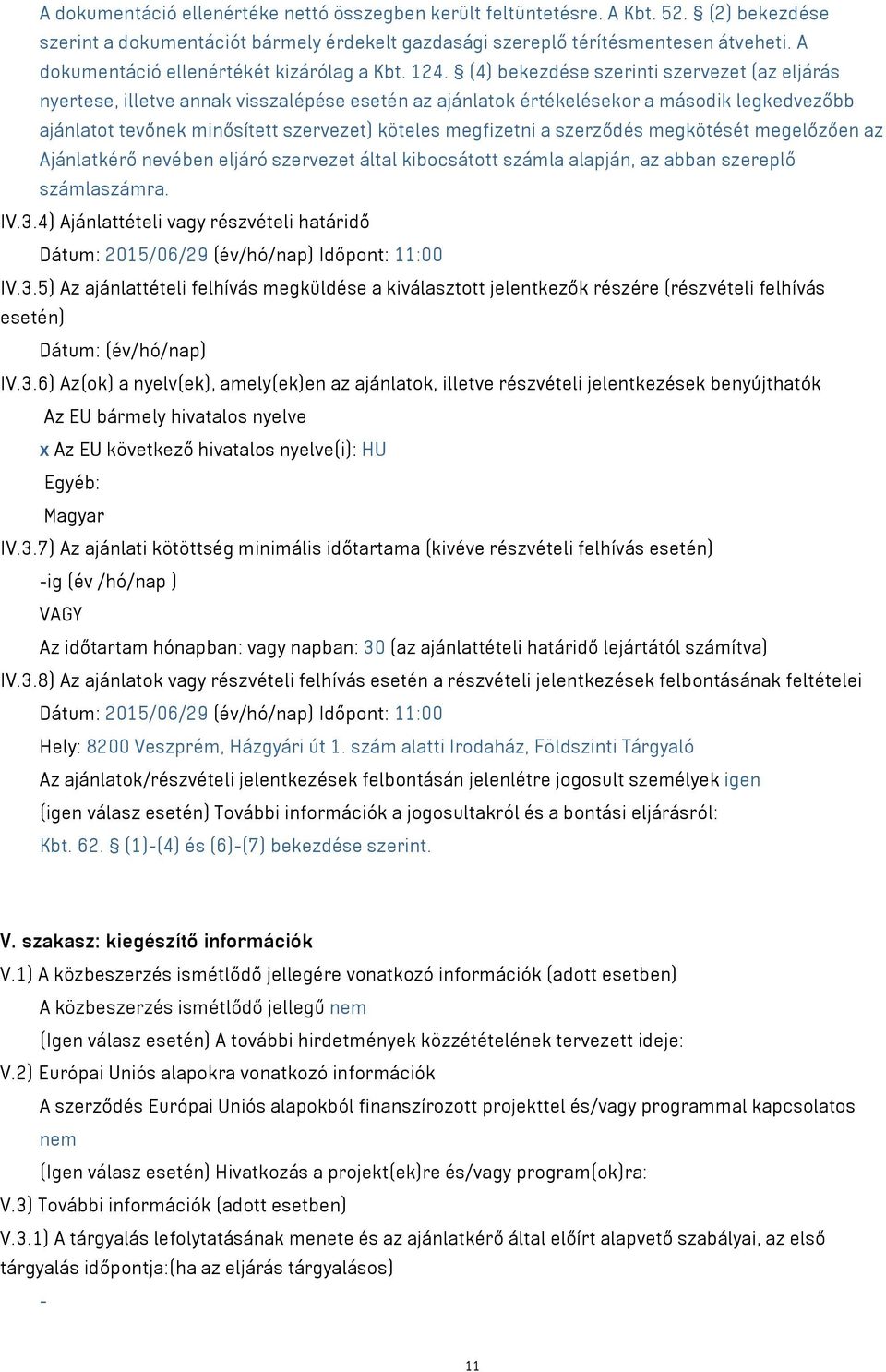 (4) bekezdése szerinti szervezet (az eljárás nyertese, illetve annak visszalépése esetén az ajánlatok értékelésekor a második legkedvezőbb ajánlatot tevőnek minősített szervezet) köteles megfizetni a