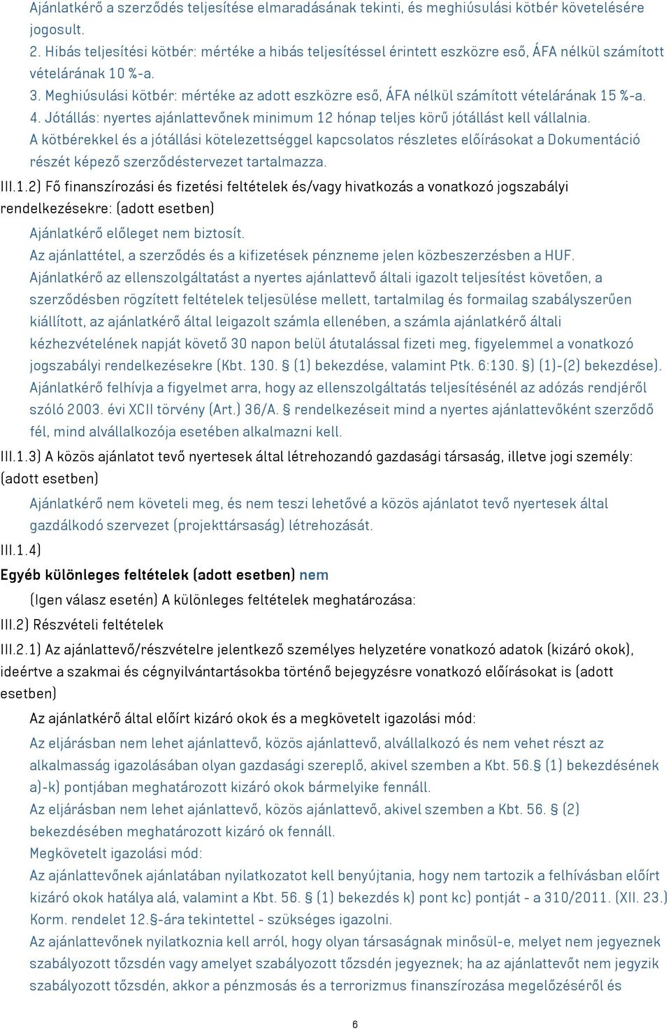 Meghiúsulási kötbér: mértéke az adott eszközre eső, ÁFA nélkül számított vételárának 15 %-a. 4. Jótállás: nyertes ajánlattevőnek minimum 12 hónap teljes körű jótállást kell vállalnia.